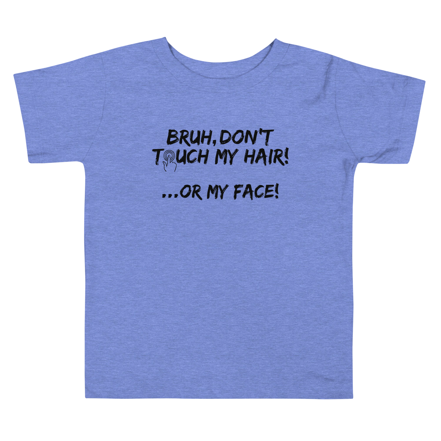Bruh, Don't Touch My Hair... Or My Face- Toddler Tee
