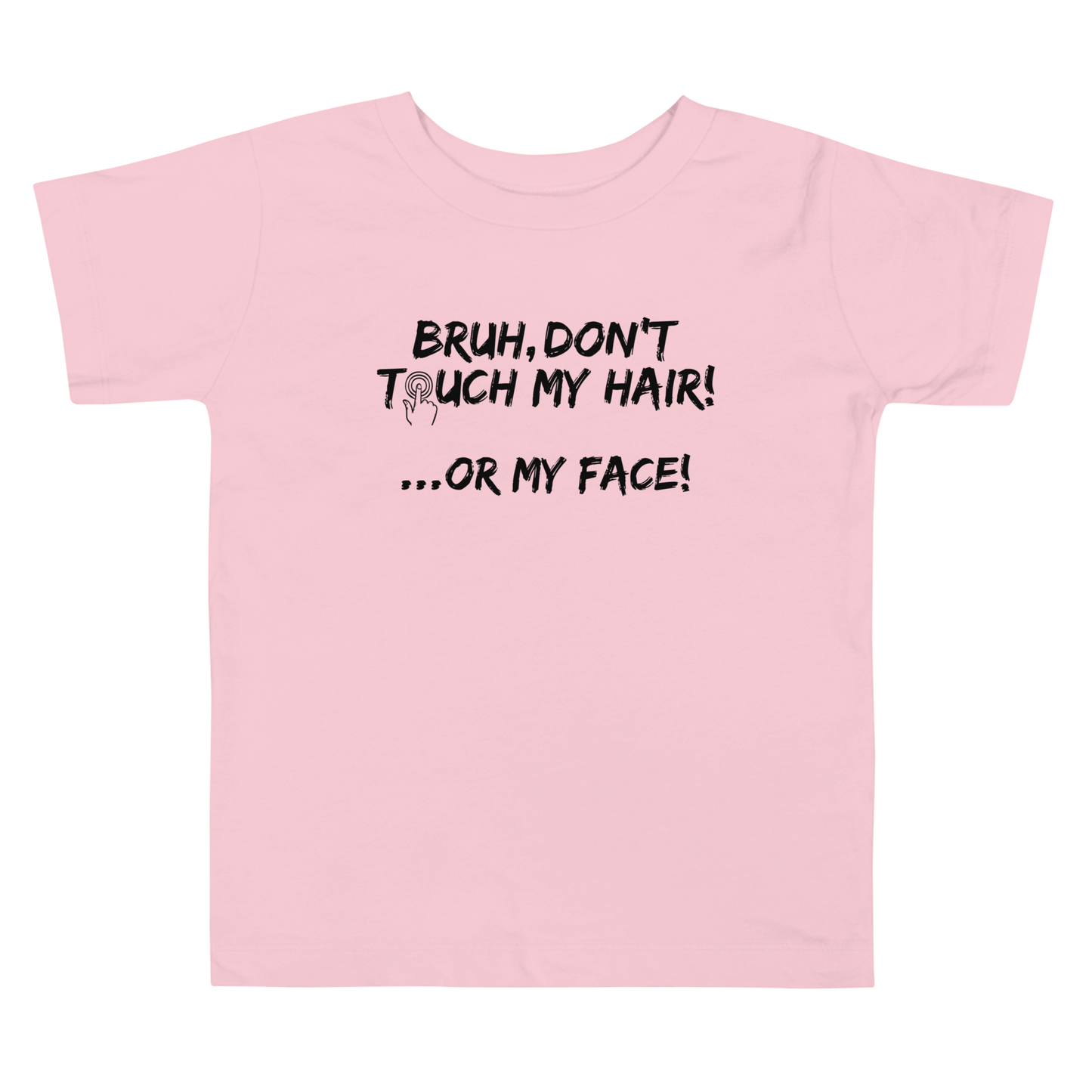 Bruh, Don't Touch My Hair... Or My Face- Toddler Tee