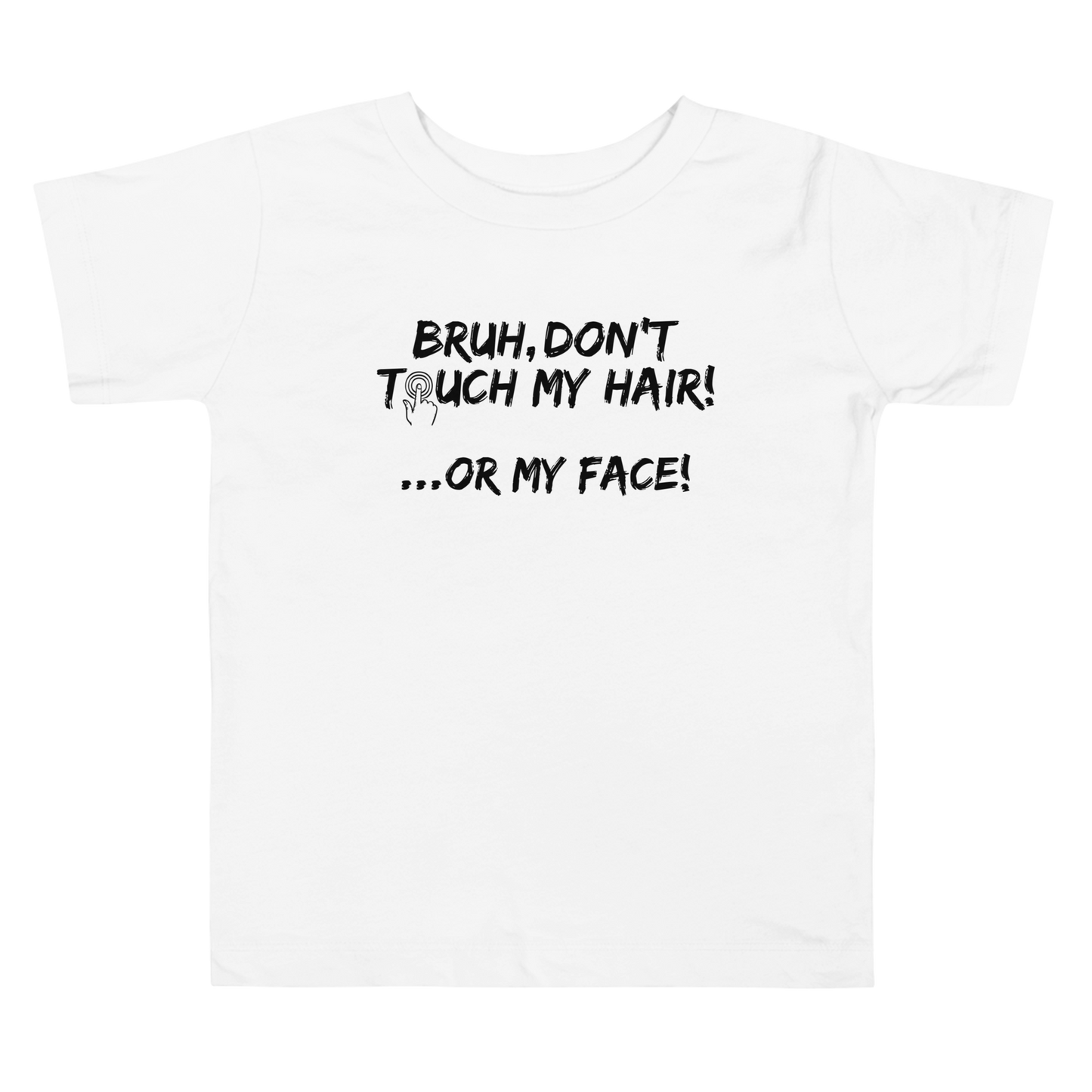Bruh, Don't Touch My Hair... Or My Face- Toddler Tee