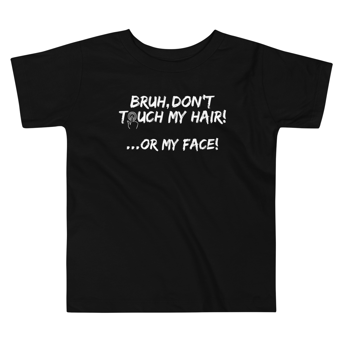 Bruh...Don't Touch My Hair, or My Face!- Toddler Tee