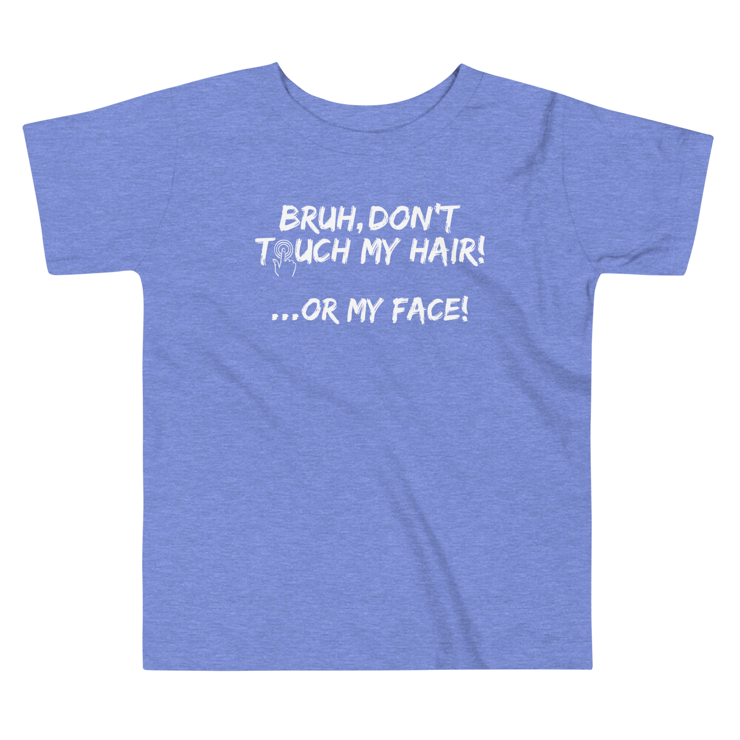 Bruh...Don't Touch My Hair, or My Face!- Toddler Tee