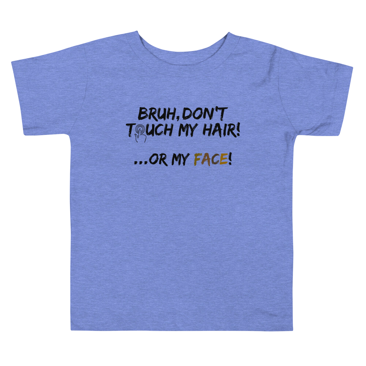 Bruh, Don't Touch My Hair... Or My Face- Toddler Tee