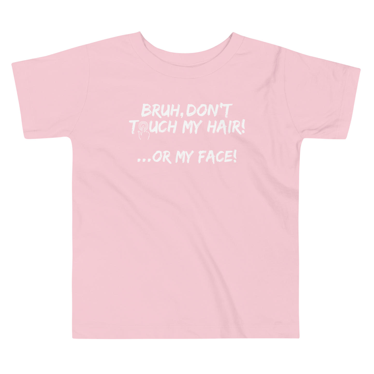 Bruh...Don't Touch My Hair, or My Face!- Toddler Tee