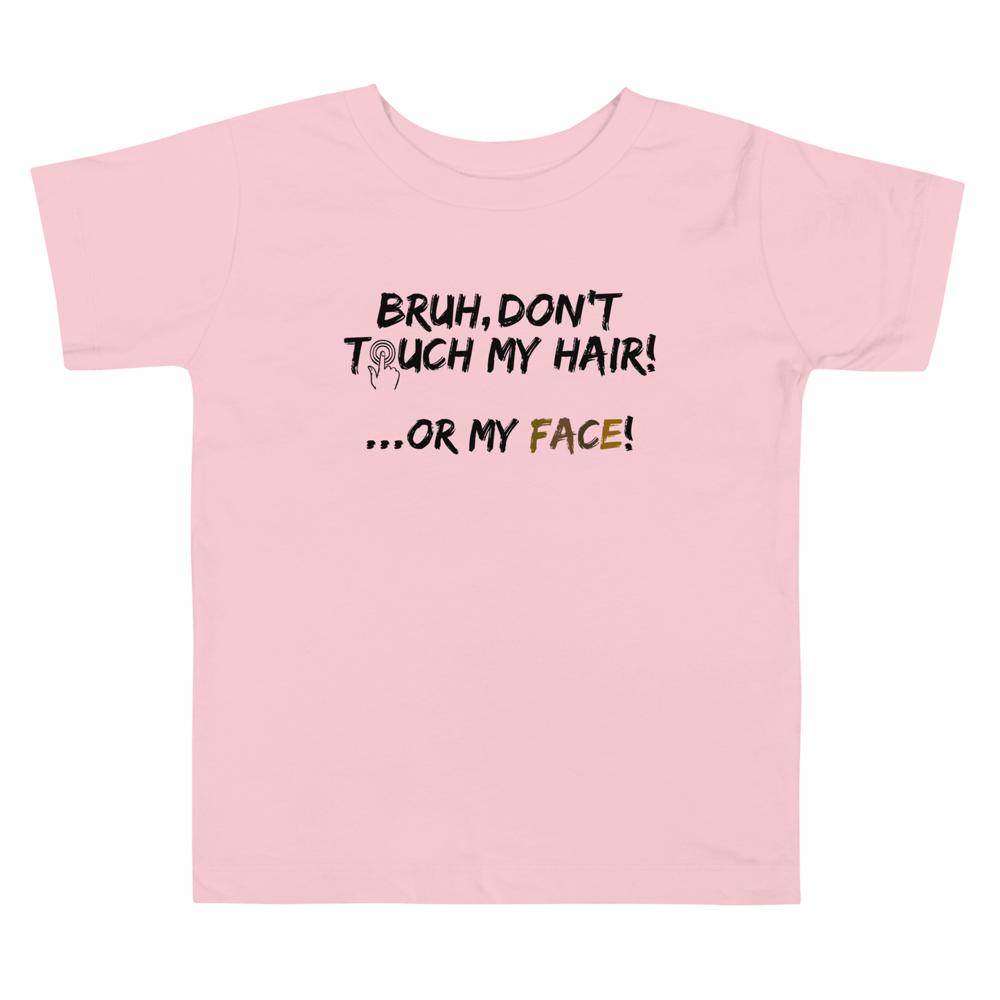 Bruh, Don't Touch My Hair... Or My Face- Toddler Tee