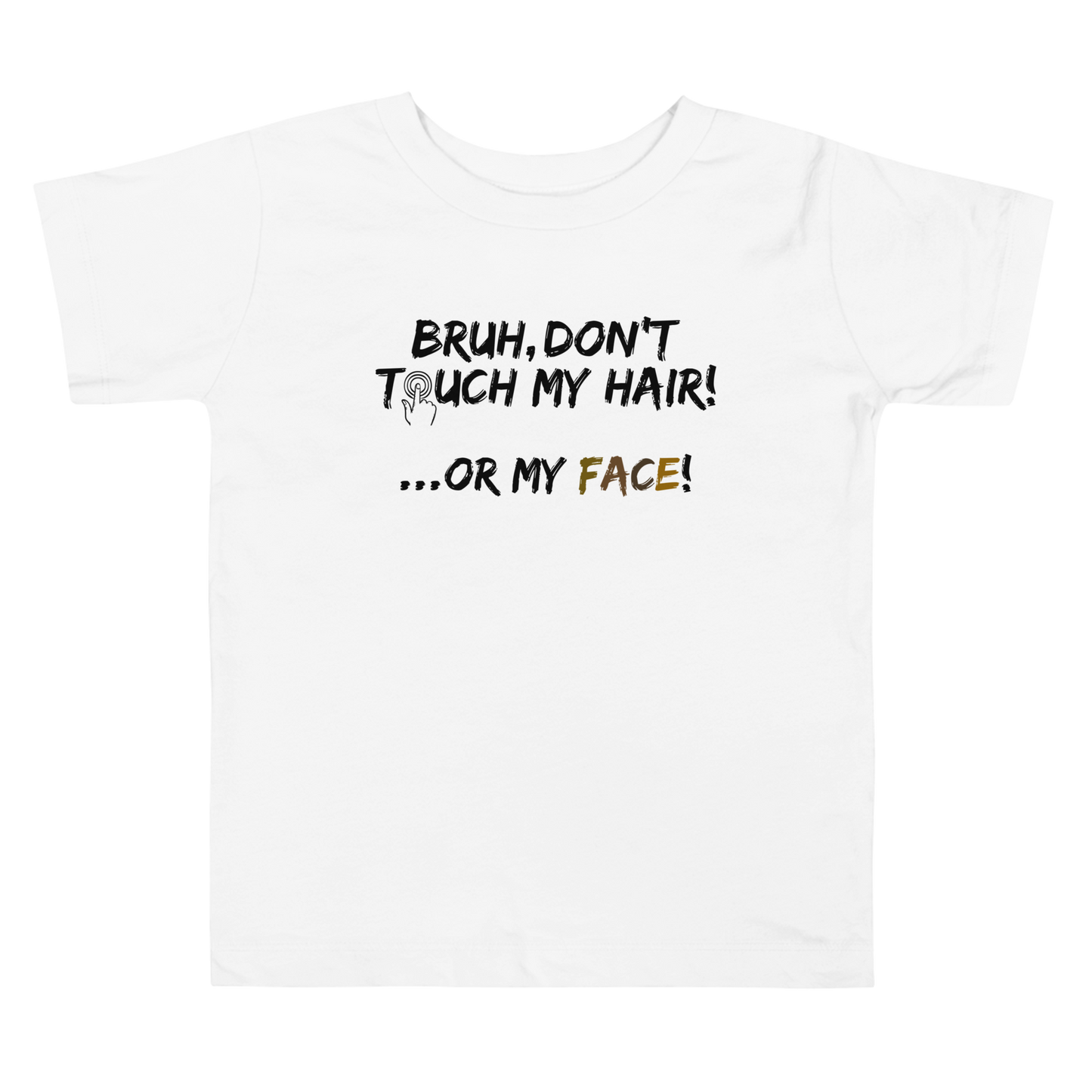 Bruh, Don't Touch My Hair... Or My Face- Toddler Tee